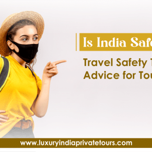 Is India Safe to Visit? Travel Safety Tips & Advice for Tourists