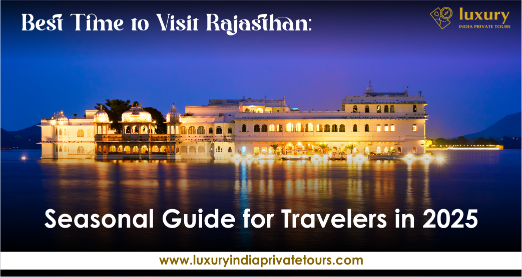 Best Time to Visit Rajasthan: Seasonal Guide for Travelers in 2025
