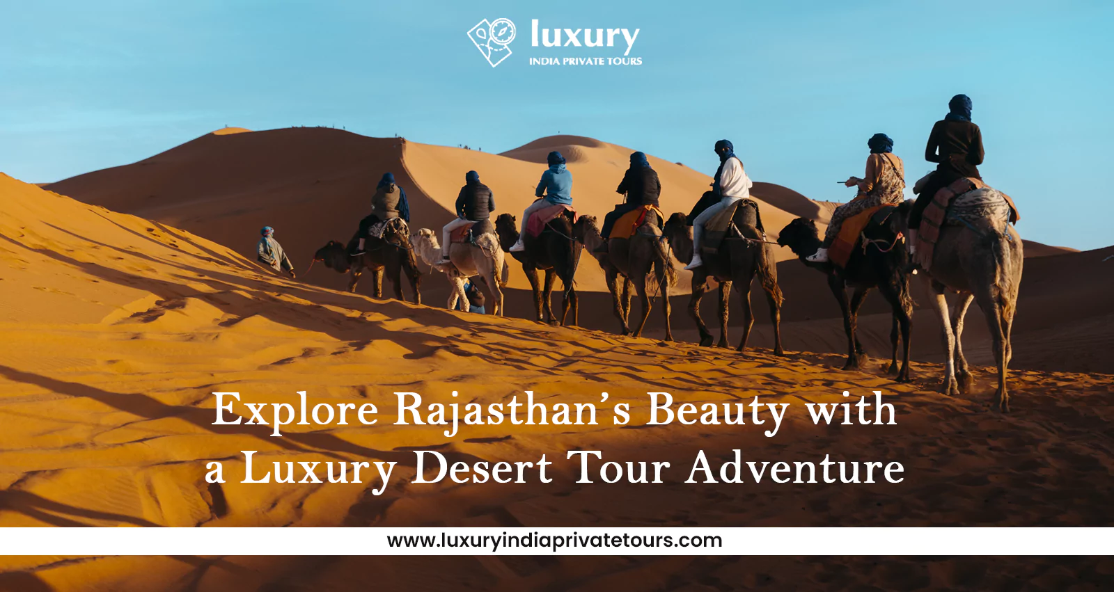 Travelers riding camels across desert dunes during a Rajasthan luxury tour adventure